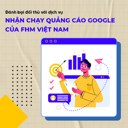 Đánh bại đối thủ với dịch vụ nhận chạy quảng cáo Google của FHM Việt Nam